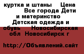 куртка и штаны. › Цена ­ 1 500 - Все города Дети и материнство » Детская одежда и обувь   . Новосибирская обл.,Новосибирск г.